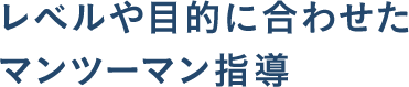 レベルや目的に合わせたマンツーマン指導